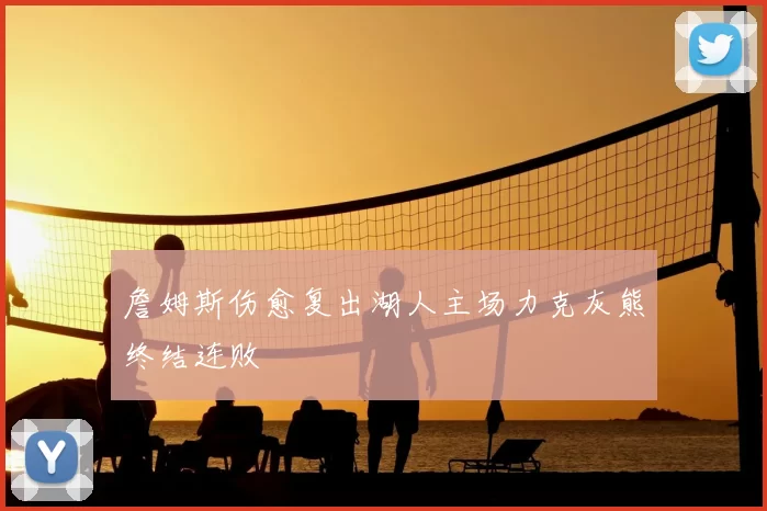 詹姆斯伤愈复出湖人主场力克灰熊终结连败