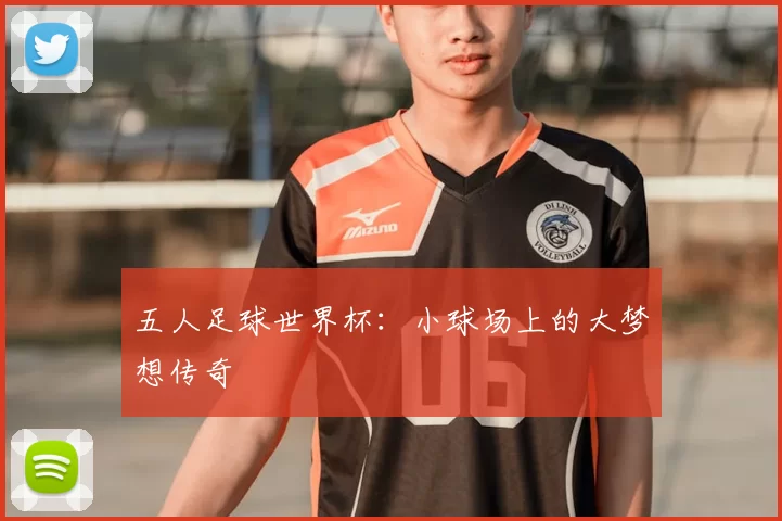 五人足球世界杯：小球场上的大梦想传奇