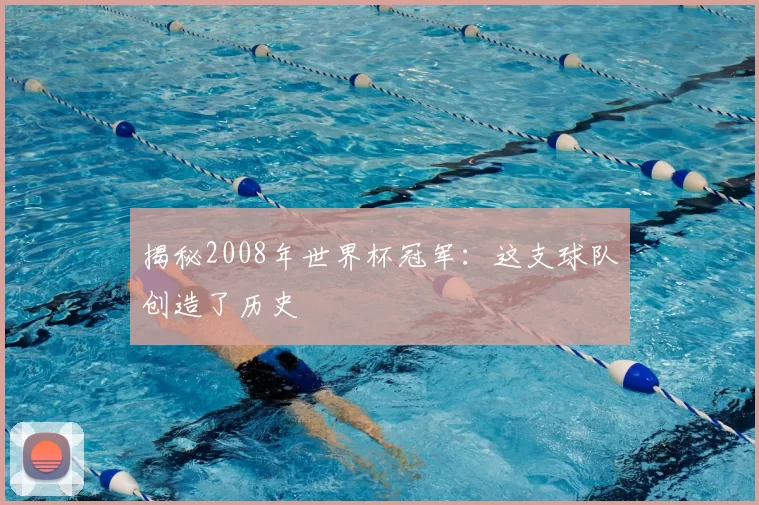 揭秘2008年世界杯冠军：这支球队创造了历史