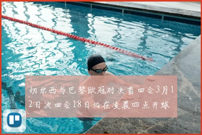 切尔西与巴黎欧冠对决首回合3月12日次回合18日均在凌晨四点开球
