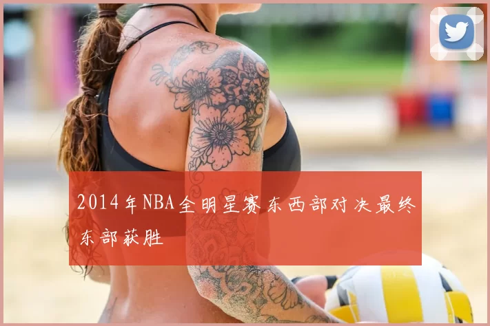 2014年NBA全明星赛东西部对决最终东部获胜