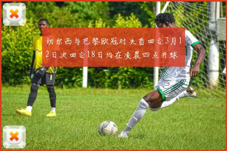 切尔西与巴黎欧冠对决首回合3月12日次回合18日均在凌晨四点开球