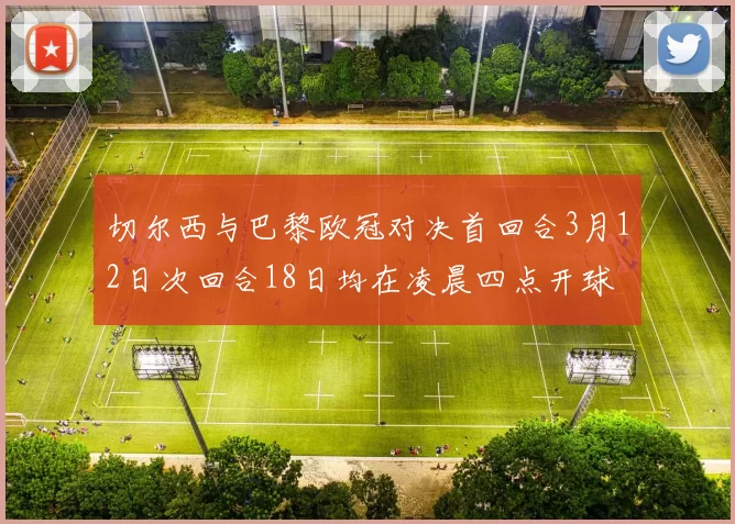 切尔西与巴黎欧冠对决首回合3月12日次回合18日均在凌晨四点开球