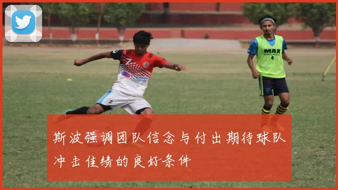 斯波强调团队信念与付出期待球队冲击佳绩的良好条件