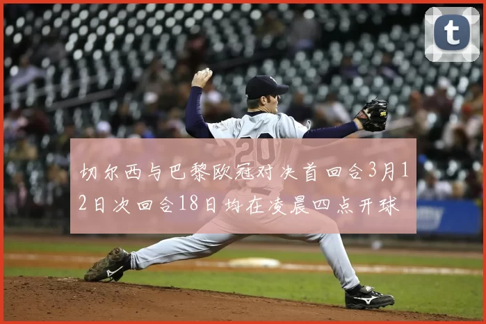 切尔西与巴黎欧冠对决首回合3月12日次回合18日均在凌晨四点开球