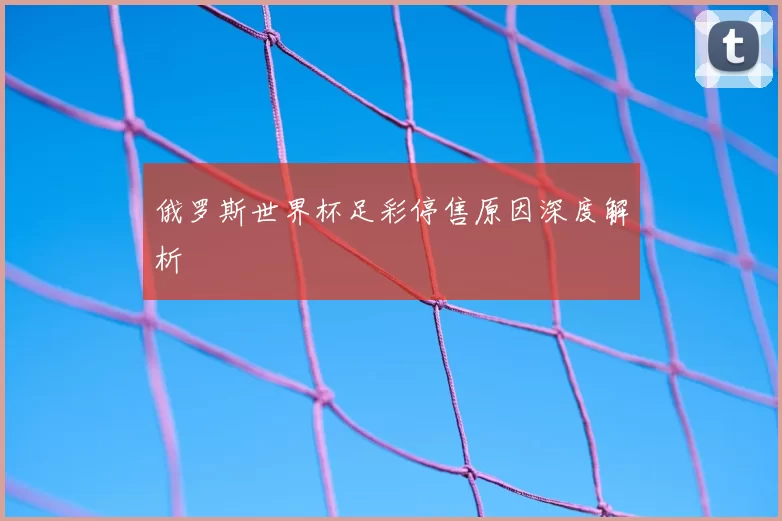 俄罗斯世界杯足彩停售原因深度解析