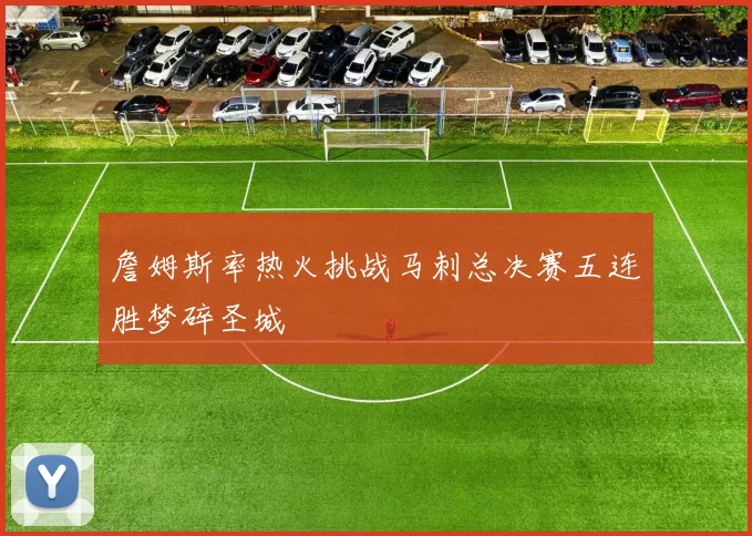 詹姆斯率热火挑战马刺总决赛五连胜梦碎圣城